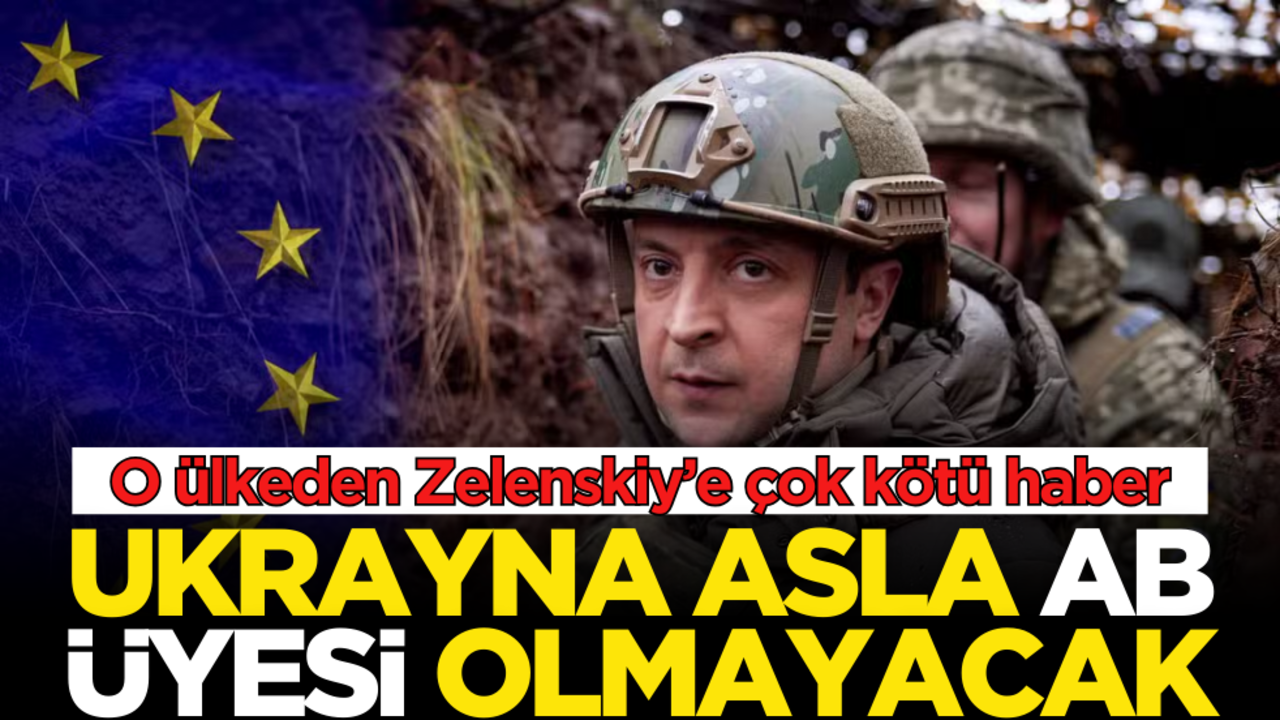 O ülkeden Zelenskiy’e çok kötü haber: "Ukrayna asla AB üyesi olmayacak"