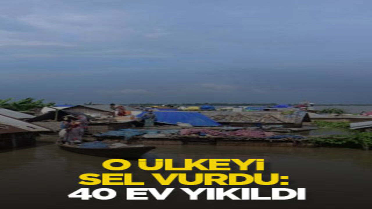 O ülkeyi sel vurdu: 40 ev yıkıldı