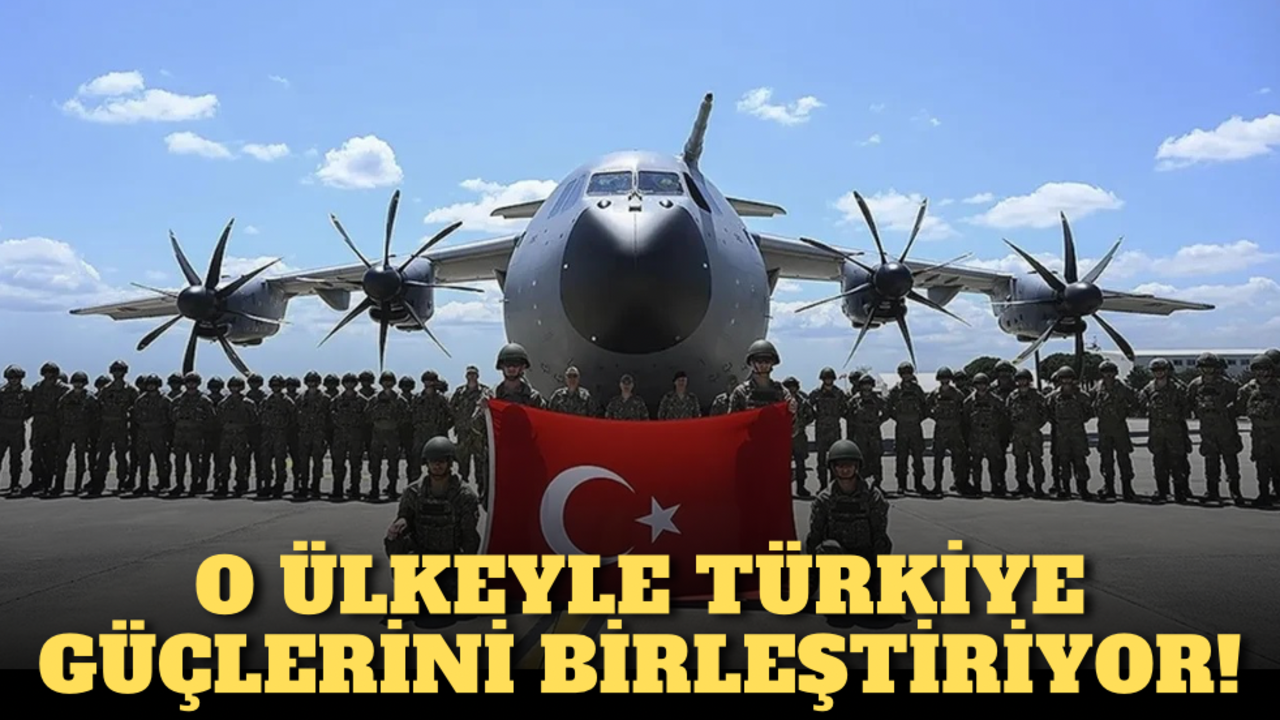 O ülkeyle Türkiye güçlerini birleştiriyor!