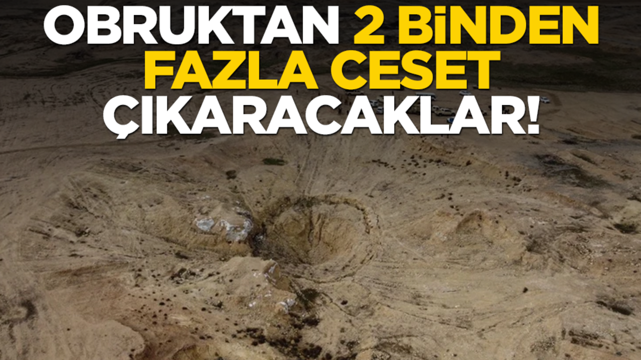 Obruktan 2 bin ceset çıkaracaklar!