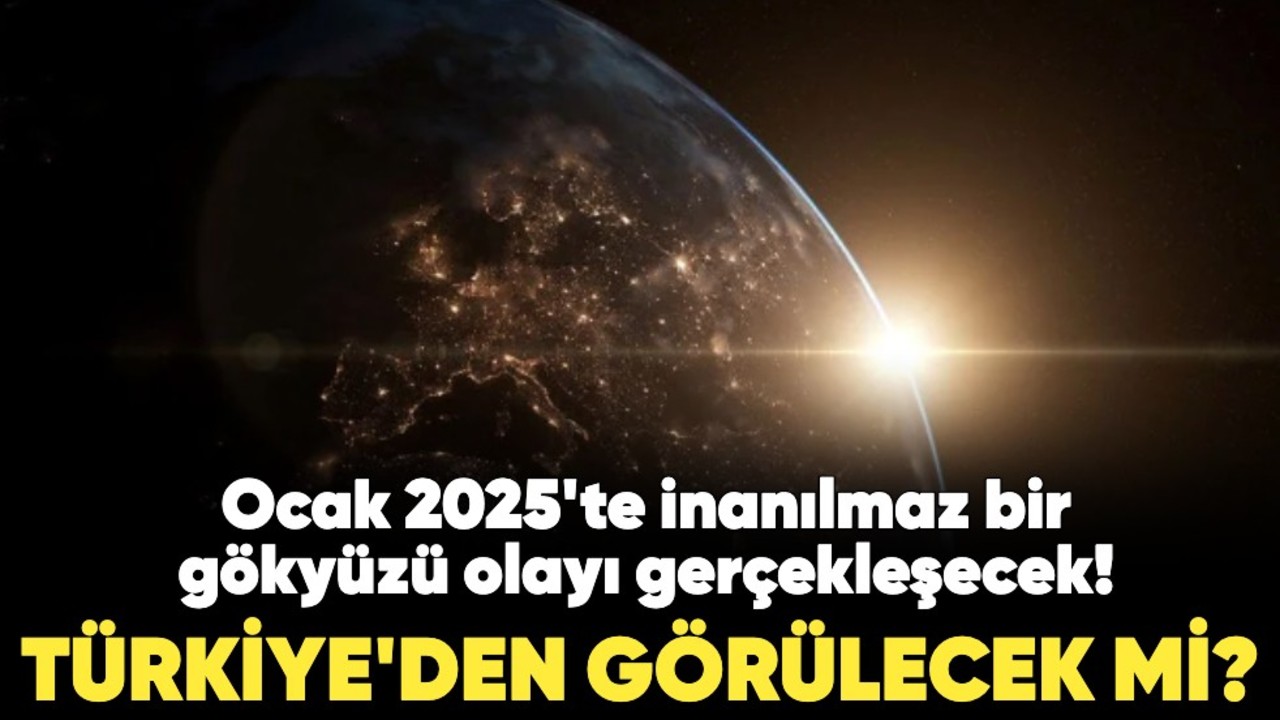Ocak 2025'te inanılmaz bir gökyüzü olayı gerçekleşecek! Türkiye'den görülecek mi?