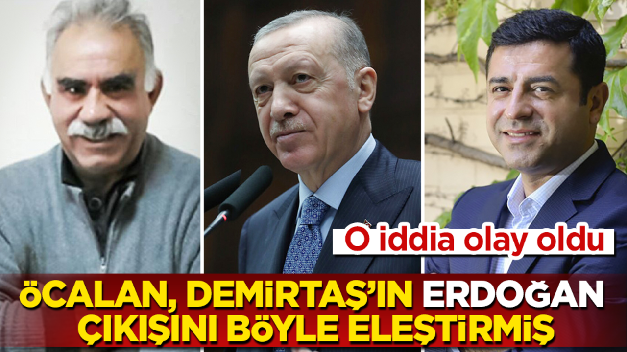 Öcalan, Selahattin Demirtaş’ın Erdoğan çıkışını böyle eleştirmiş! O iddia olay oldu