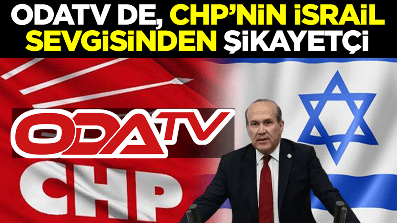 OdaTV de, CHP’nin İsrail sevgisinden şikayetçi
