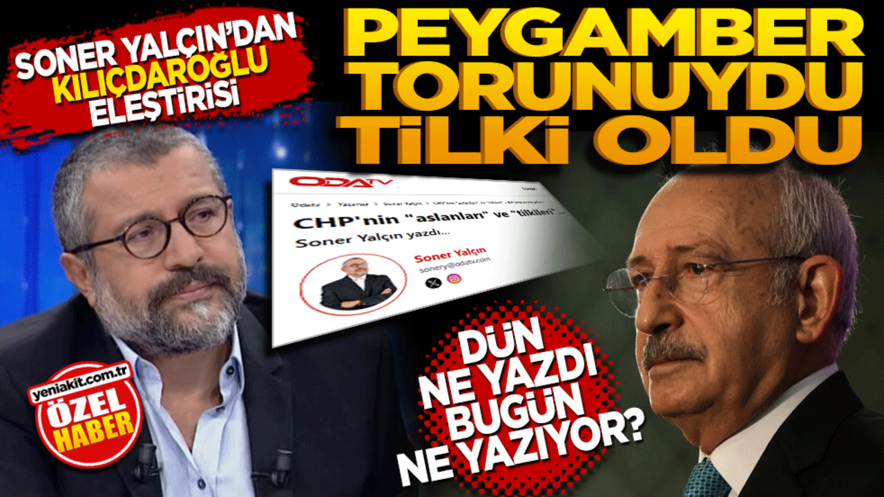 OdaTV yazarı Soner Yalçın! Peygamber Torunu ilan ettiği Kılıçdaroğlu’nu şimdi ‘tilki’ ilan etti.