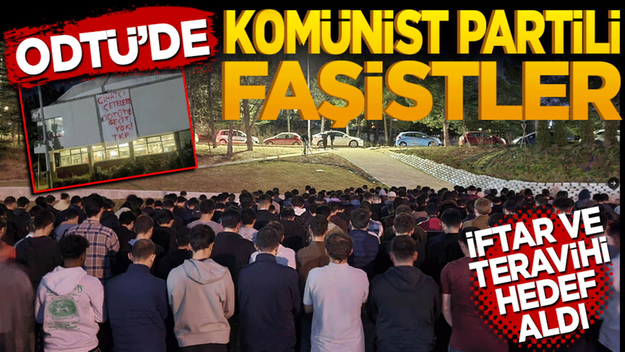 ODTÜ’de Komünist partili faşistler! İftar ve Teravihi hedef aldı