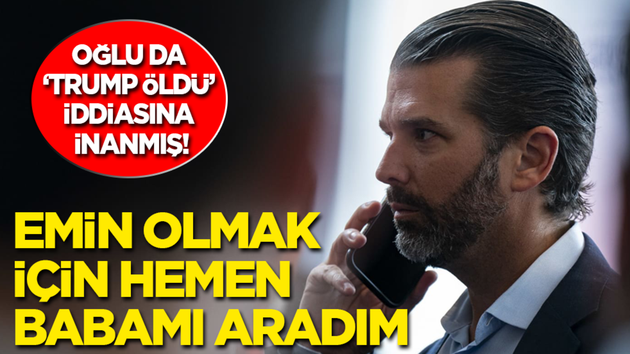 Oğlu da ‘Trump öldü’ iddiasına inanmış: Emin olmak için hemen babamı aradım!