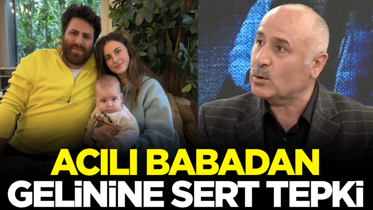 Oğuz Murat Aci'nin babasından gelinine sert sözler