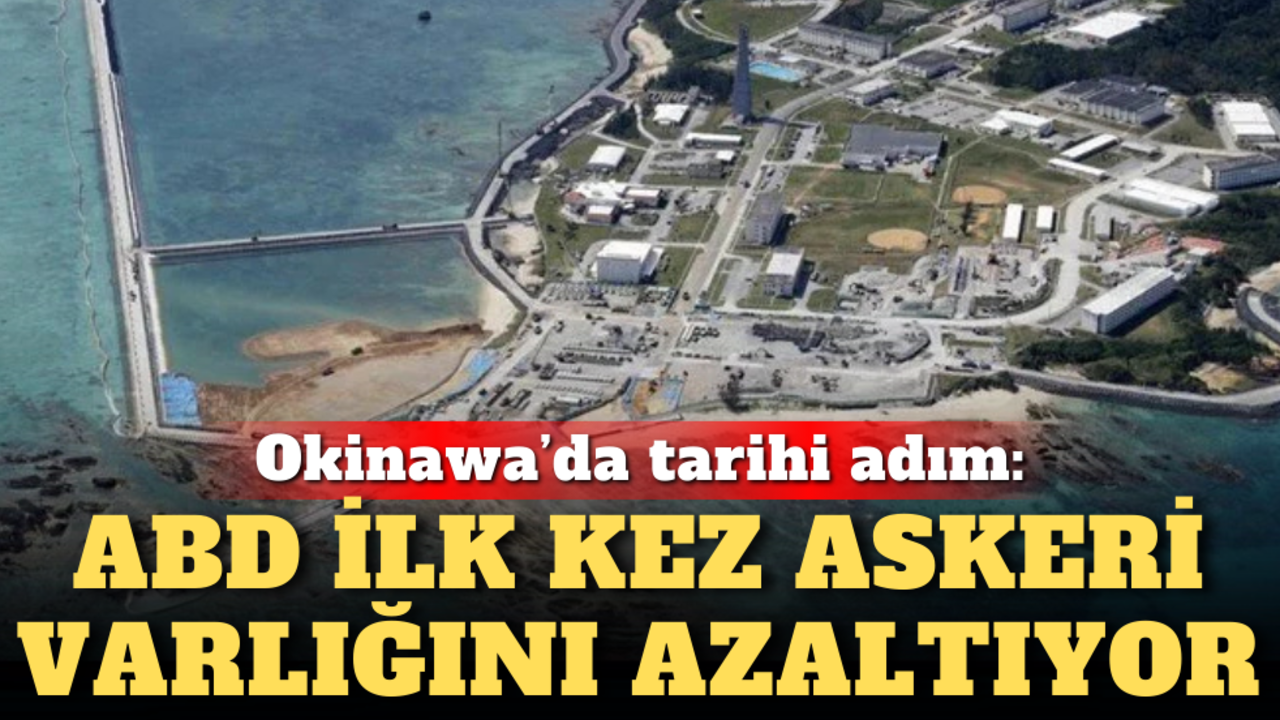 Okinawa’da tarihi adım: ABD ilk kez askeri varlığını azaltıyor!