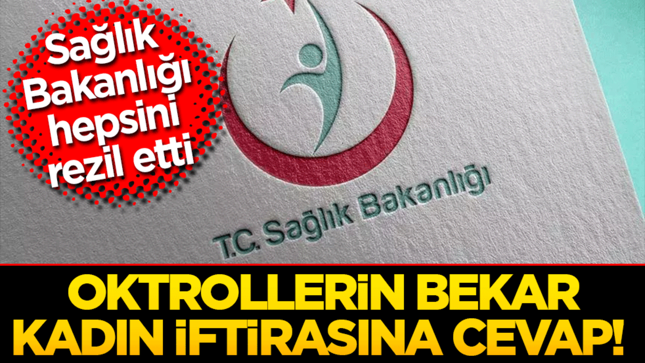 Oktrollerin bekar kadın iftirasına cevap! Sağlık Bakanlığı hepsini rezil etti