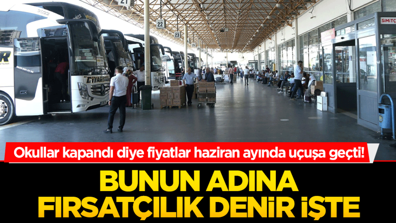 Okullar kapandı diye fiyatlar haziran ayında uçuşa geçti! Bunun adına fırsatçılık denir işte