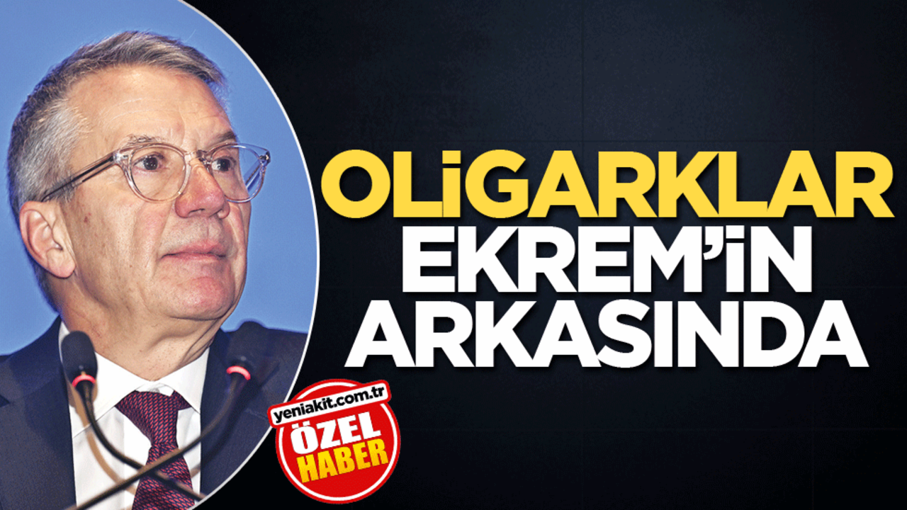 Oligarklar Ekrem’in arkasında