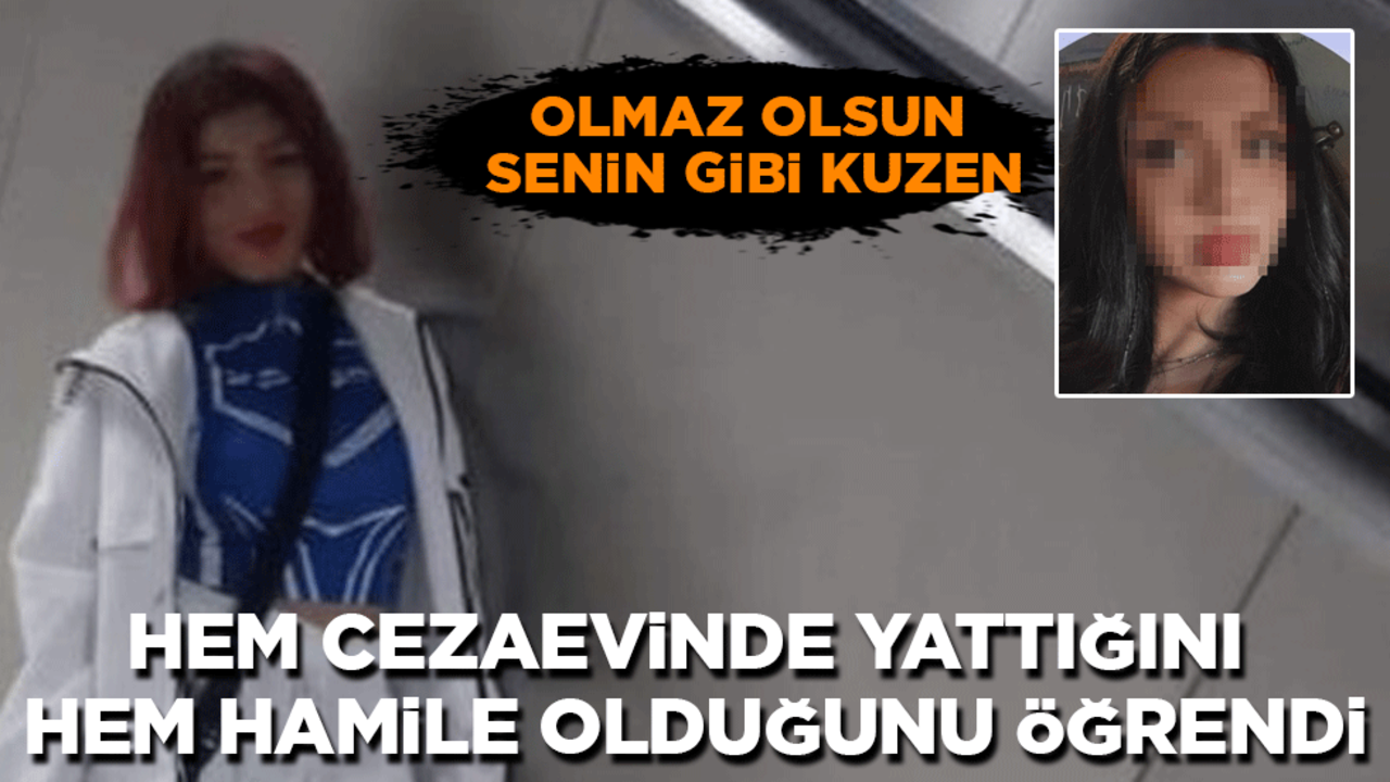 Olmaz olsun senin gibi kuzen: Hem cezaevinde yattığını hem de hamile olduğunu öğrendi