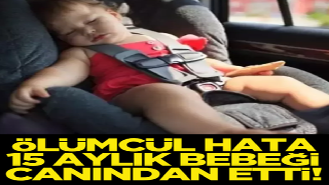 Ölümcül hata, 15 aylık bebeği canından etti!