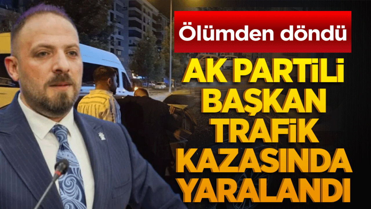 Ölümden döndü! AK Parti'li başkan trafik kazasında yaralandı