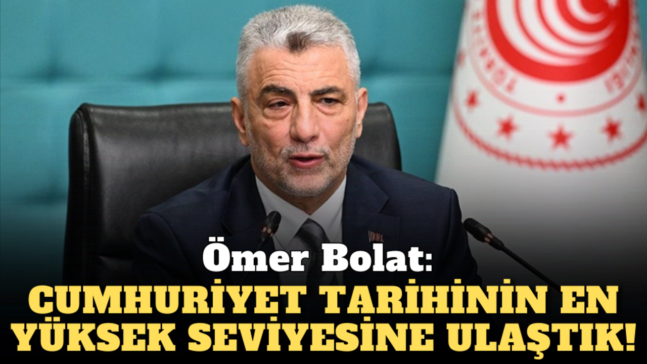 Ömer Bolat: Cumhuriyet tarihinin en yüksek seviyesine ulaştık!