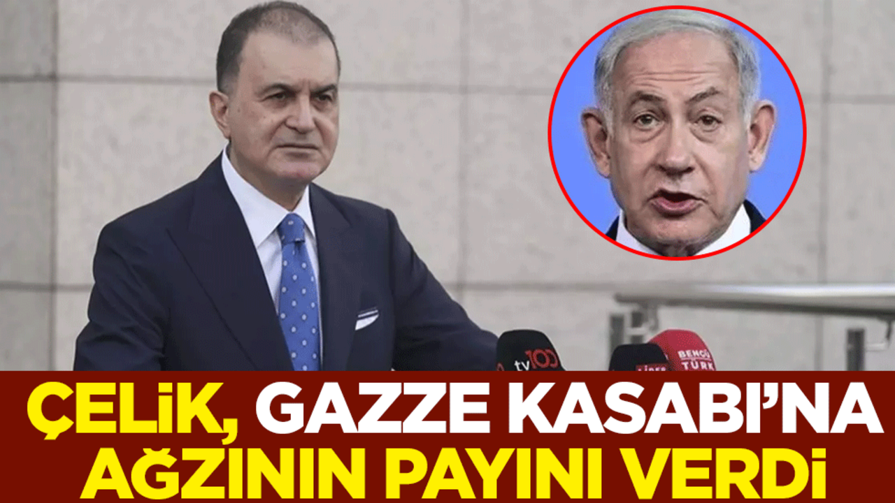 Ömer Çelik, Gazze Kasabı’na ağzının payını verdi