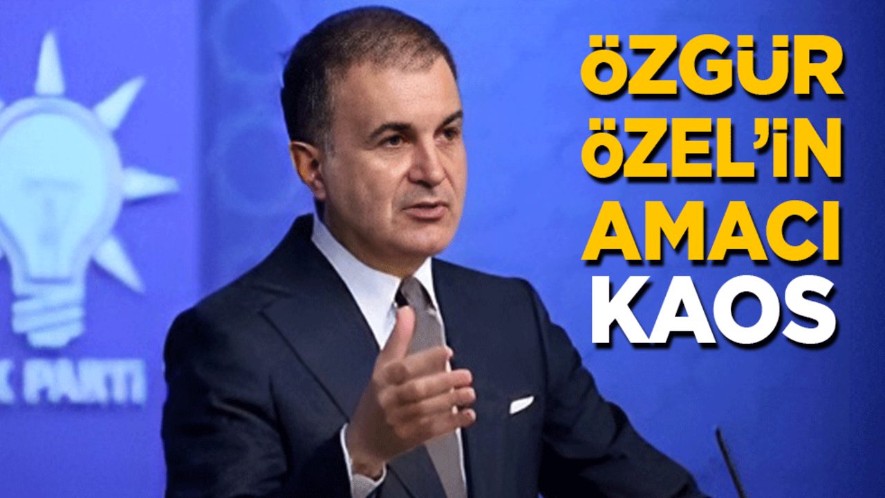 Ömer Çelik: Özgür Özel’in amacı milleti birbirine düşürüp kaos çıkarmak!
