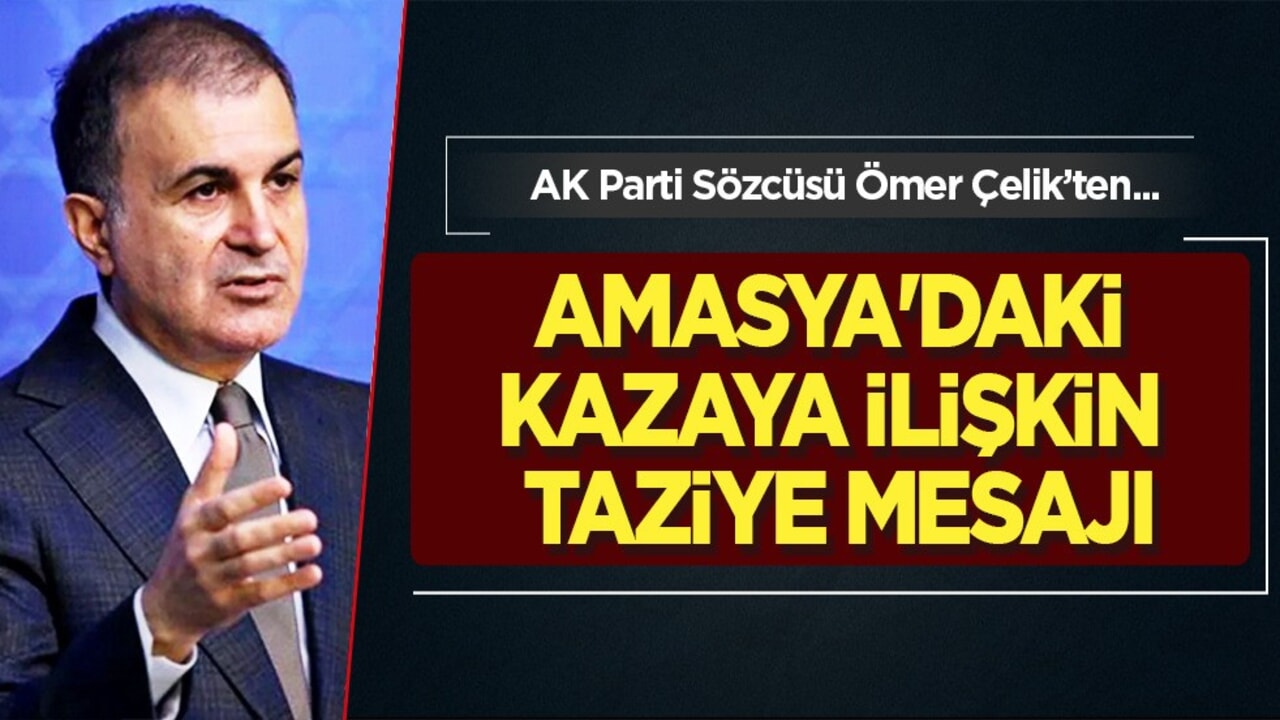 Ömer Çelik'ten Amasya'daki kazaya ilişkin taziye mesajı var: Başımız sağ olsun