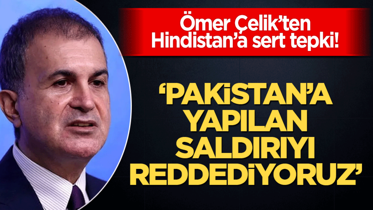Ömer Çelik’ten Hindistan’a sert tepki! "Pakistan’a saldırıyı reddediyoruz"