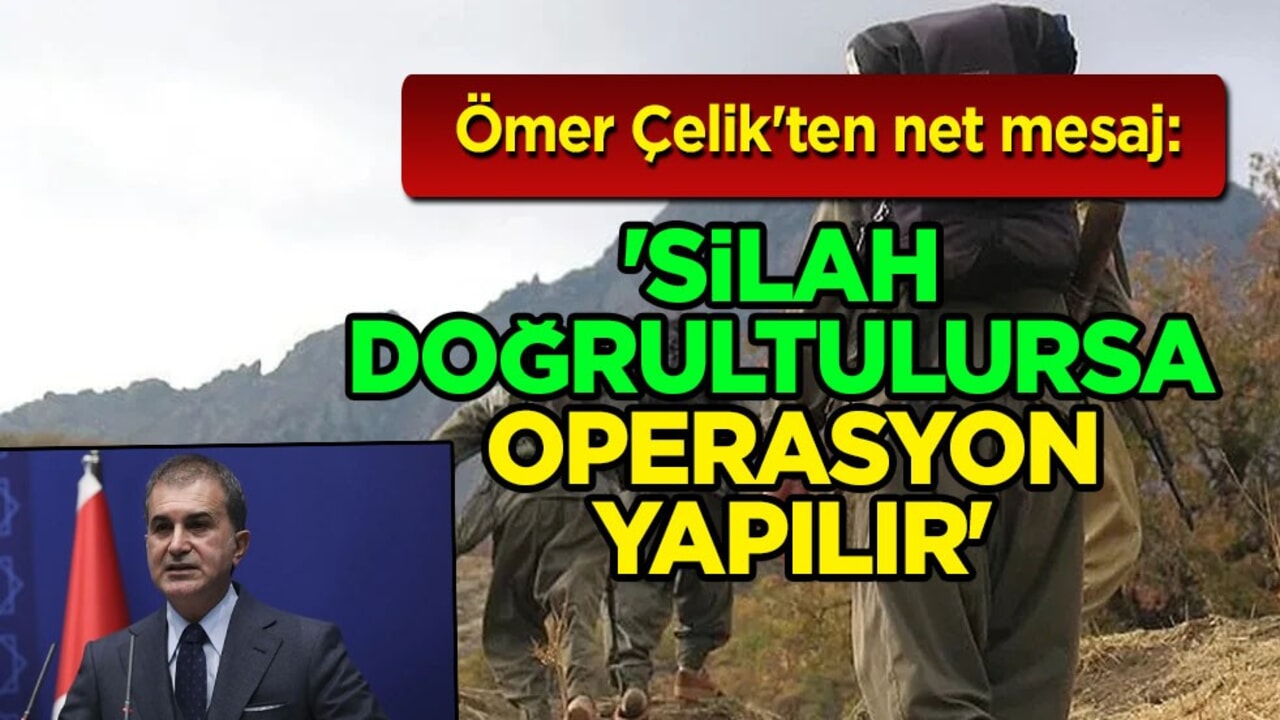 Ömer Çelik'ten net mesaj: Silah doğrultulursa operasyon yapılır... Erdoğan tek lider!