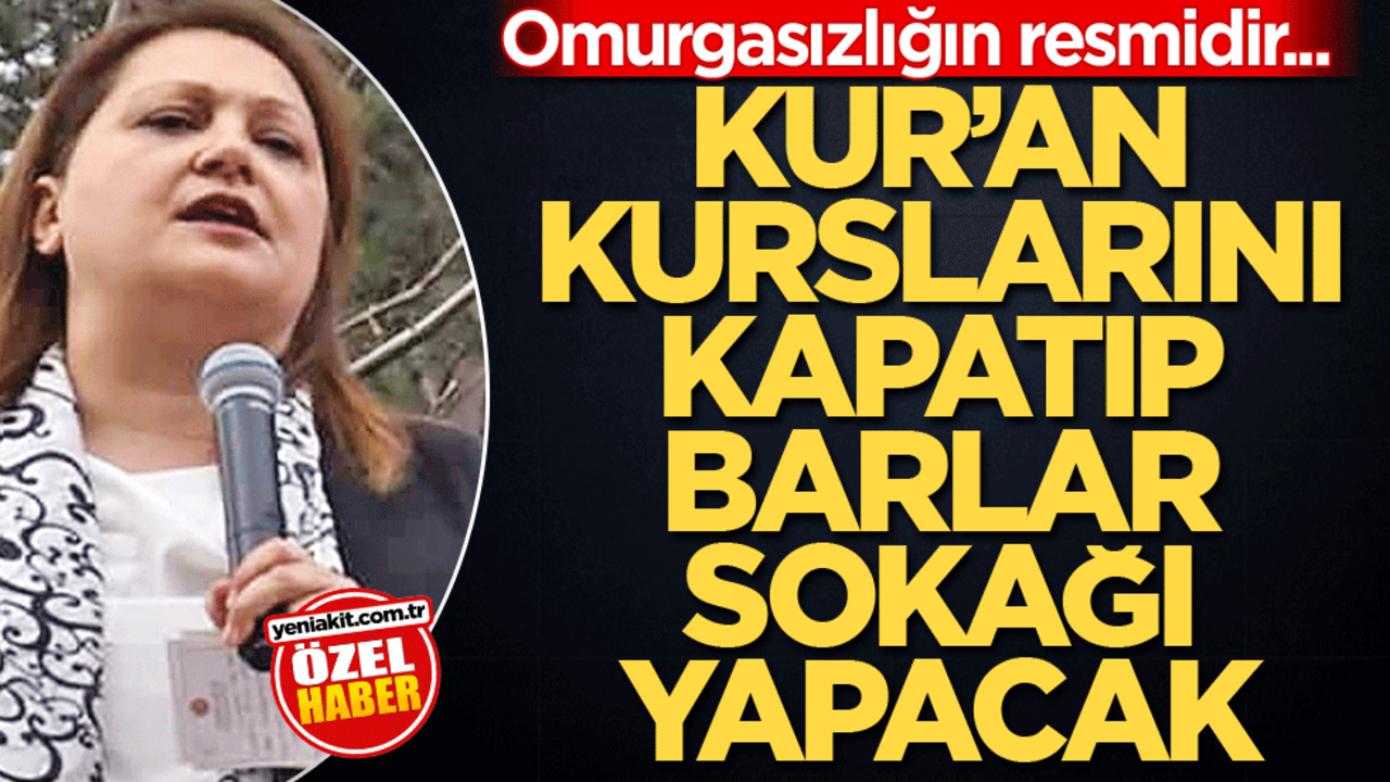 Omurgasızlığın resmidir...! Kur’an kurslarını kapatıp barlar sokağı yapacak!,