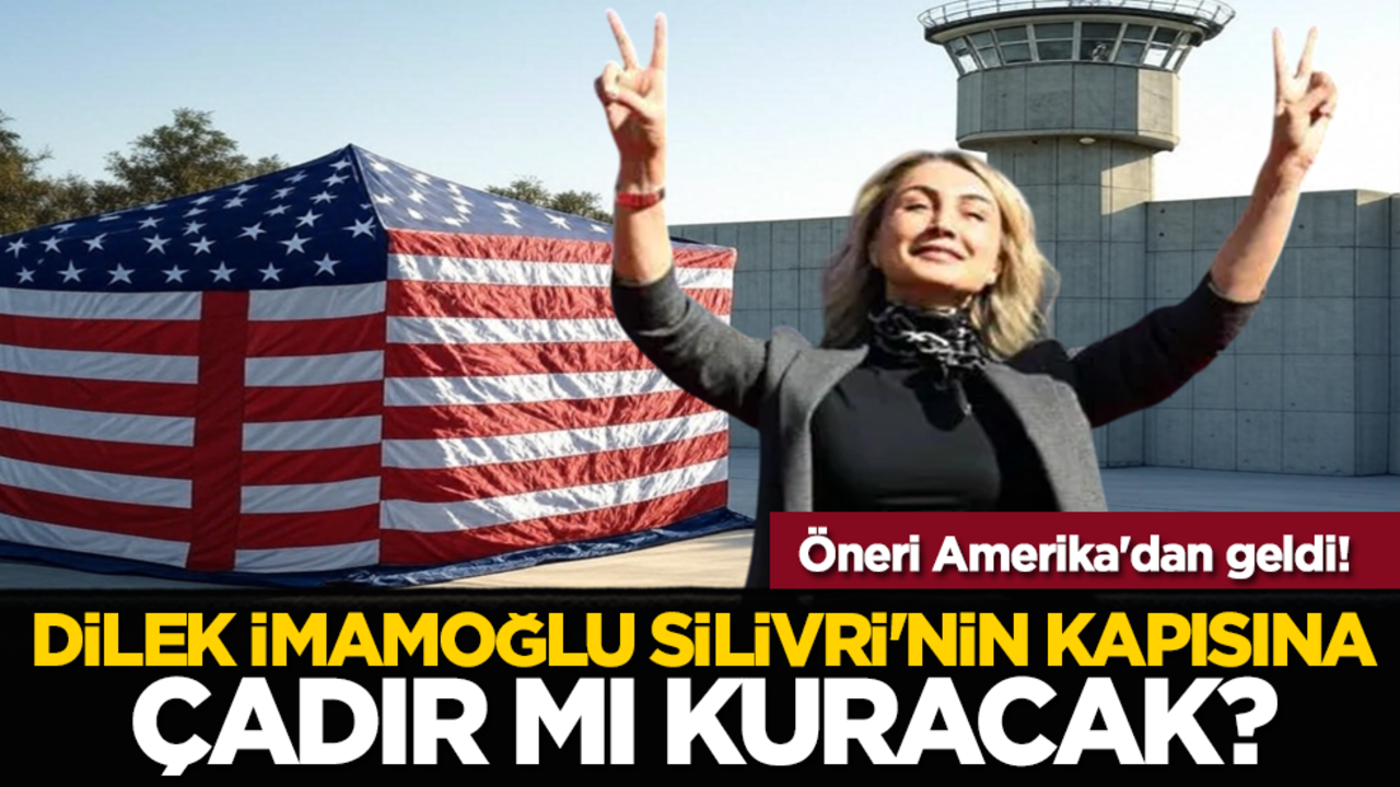 Öneri Amerika'dan geldi! Dilek İmamoğlu Silivri'nin kapısına çadır mı kuracak?