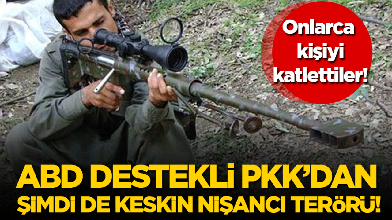 Onlarca kişiyi katlettiler: ABD destekli PKK'dan şimdi de keskin nişancı terörü!