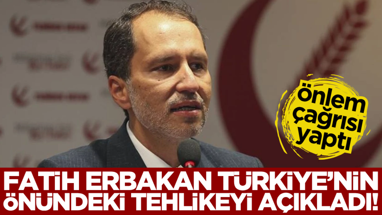 Önlem çağrısı yapan Fatih Erbakan, Türkiye’nin önündeki tehlikeyi açıkladı