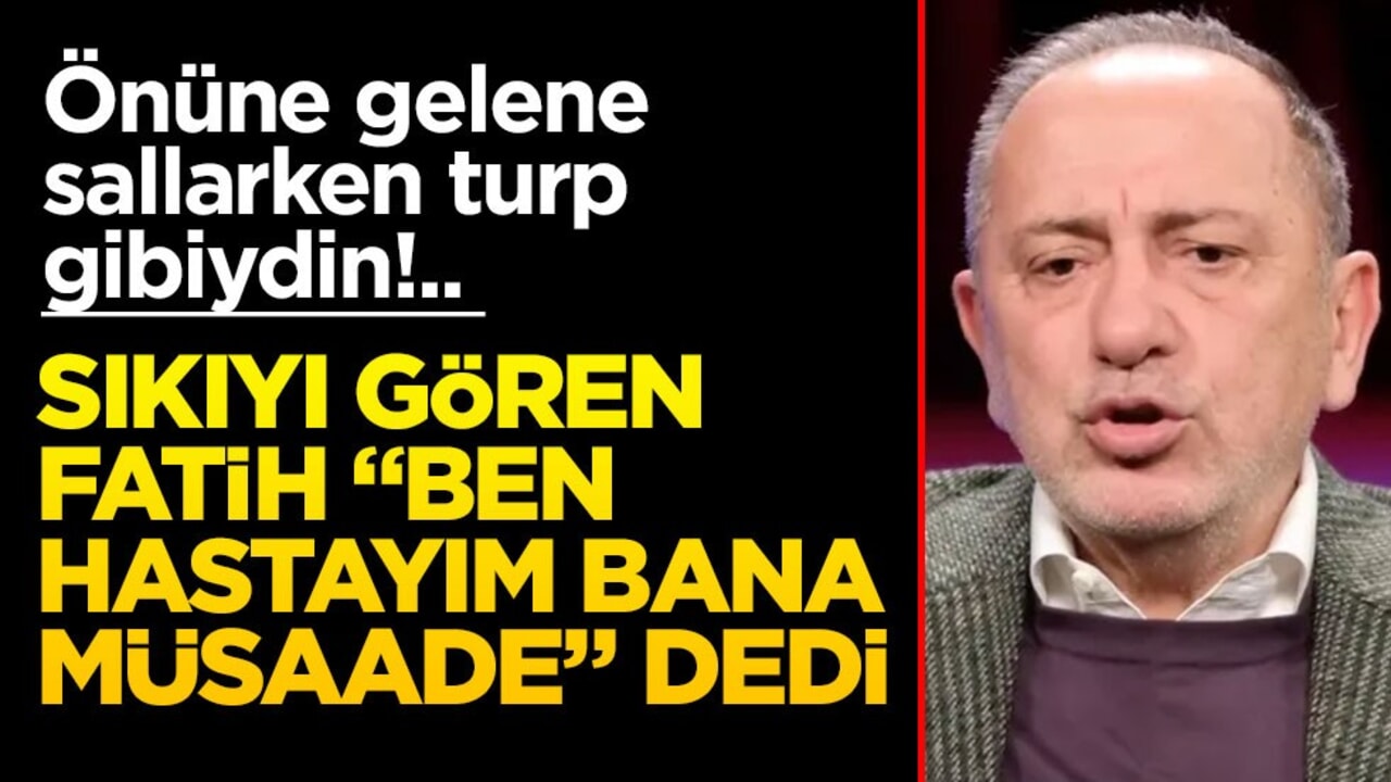 Önüne gelene sallarken turp gibiydin!.. Sıkıyı gören Fatih "Ben hastayım bana müsaade" dedi