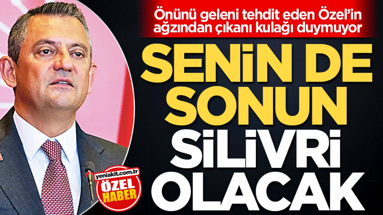 Önünü geleni tehdit eden Özel’in ağzından çıkanı kulağı duymuyor! Senin de sonun Silivri olacak