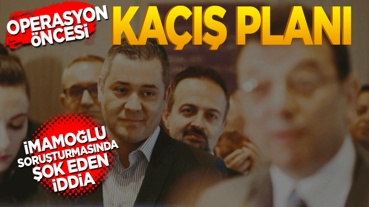 Operasyon öncesi kaçış planı! İmamoğlu soruşturmasında şok eden iddia