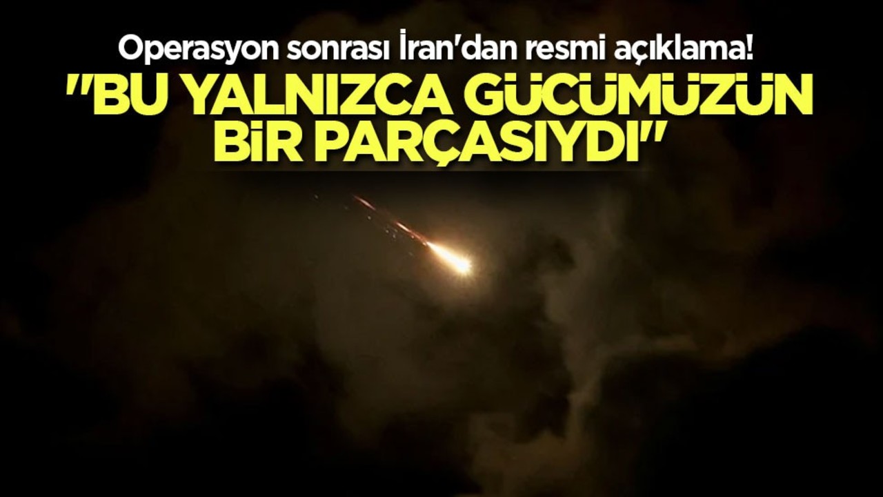 Operasyon sonrası İran'dan resmi açıklama! "Bu yalnızca gücümüzün bir parçasıydı"