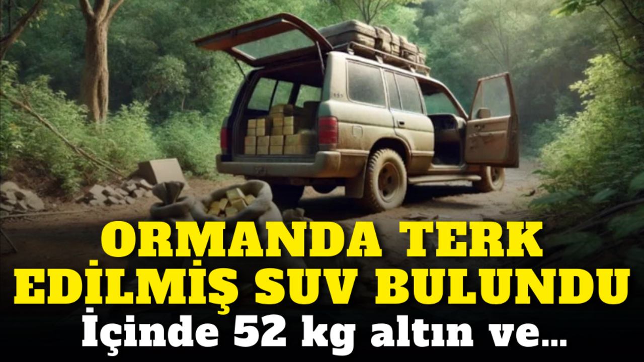 Ormanda terk edilmiş SUV bulundu, içinde 52 kg altın ve…