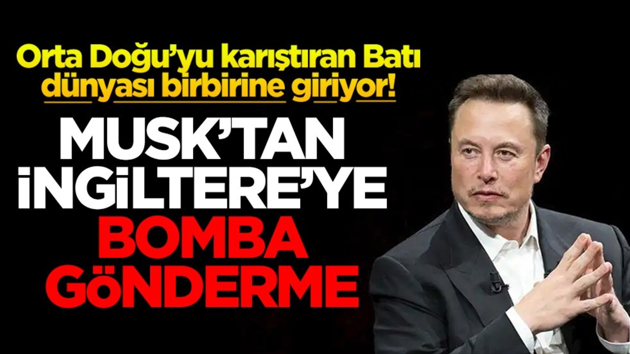 Orta Doğu’yu karıştıran Batı dünyası birbirine giriyor! Musk'tan İngiltere'ye bomba gönderme