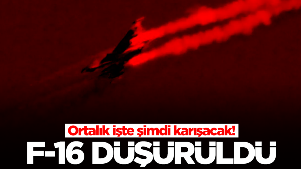 Ortalık işte şimdi karışacak! F-16 savaş uçağı düşürüldü