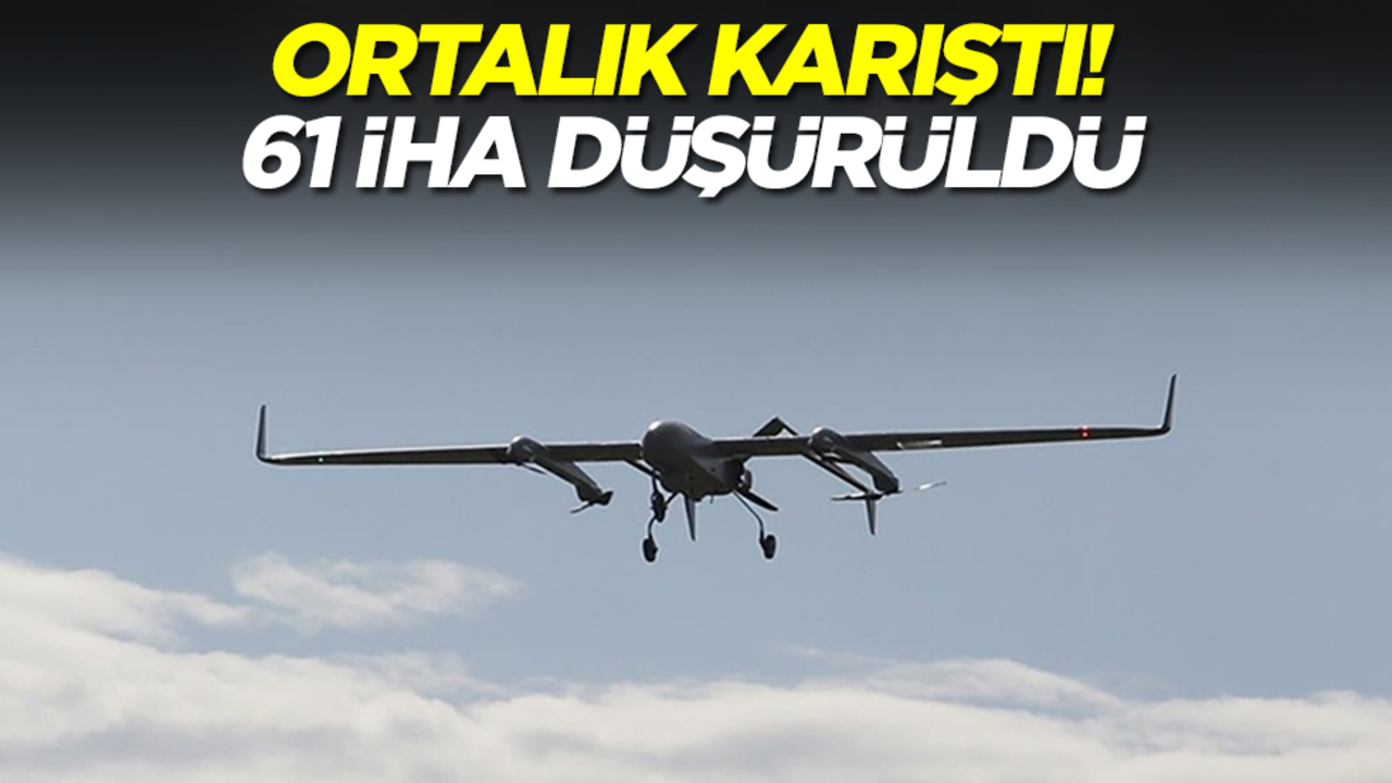 Ortalık karıştı! 61 İHA düşürüldü