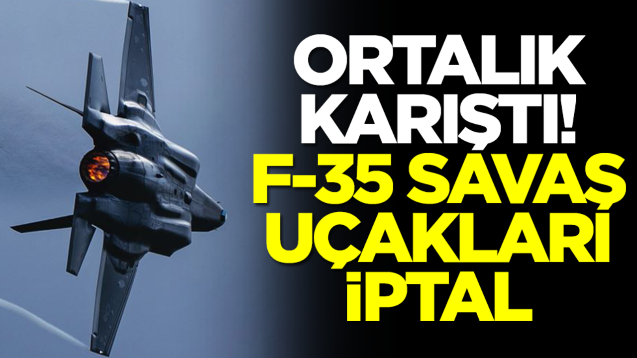 Ortalık karıştı: F-35 savaş uçakları iptal