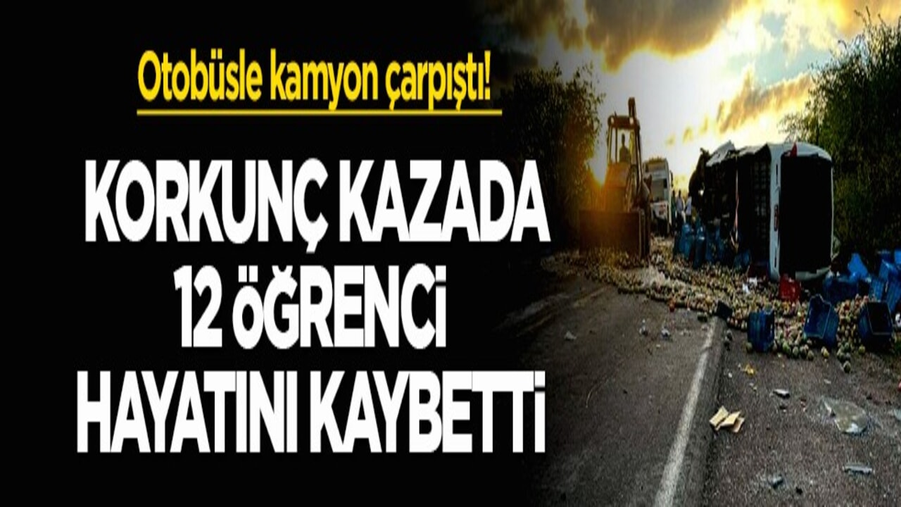 Otobüsle kamyon çarpıştı! Korkunç kazada 12 öğrenci hayatını kaybetti
