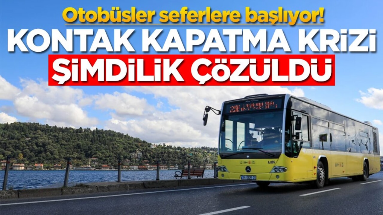 Otobüsler seferlere başlıyor! Kontak kapatma krizi şimdilik çözüldü