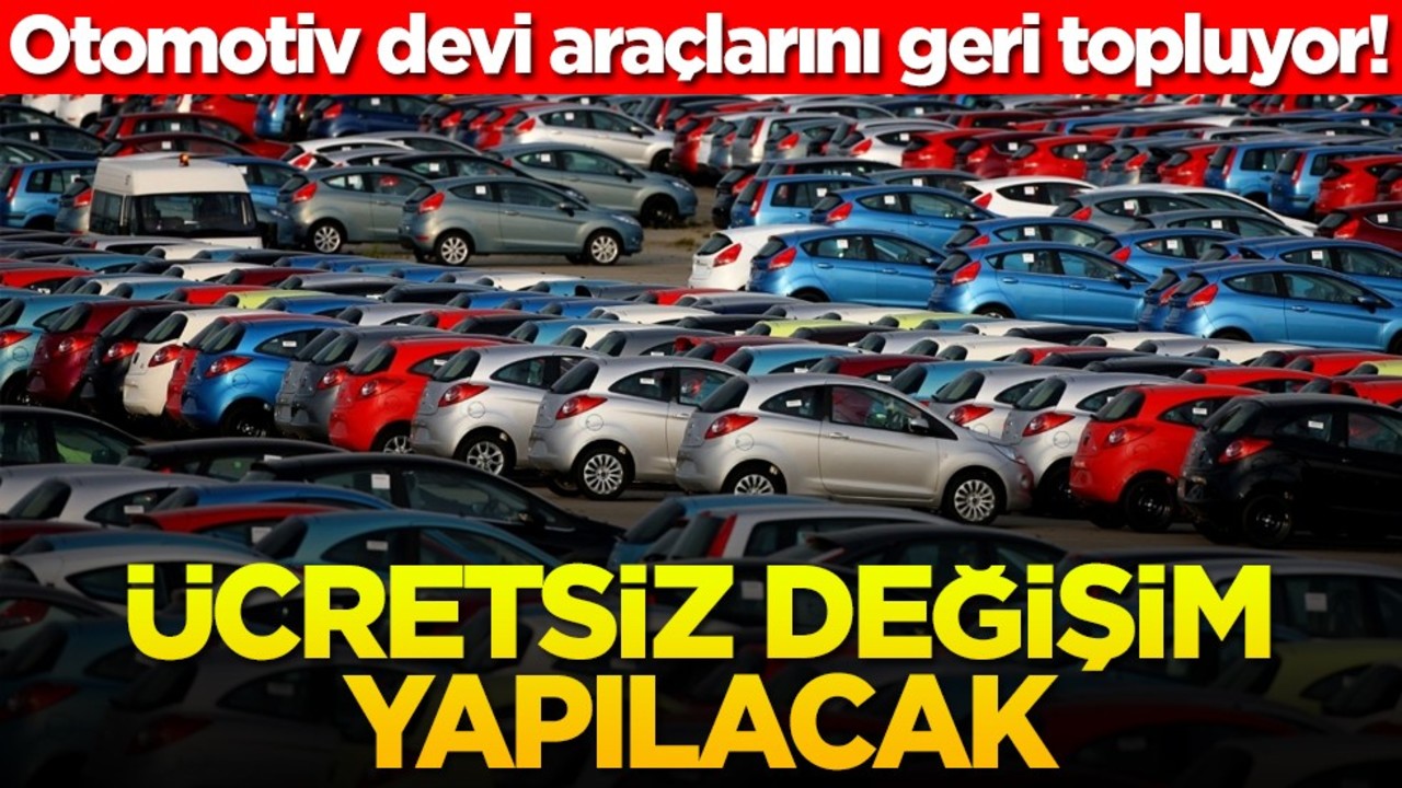 Otomotiv devi araçlarını geri topluyor! Ücretsiz değişim yapılacak