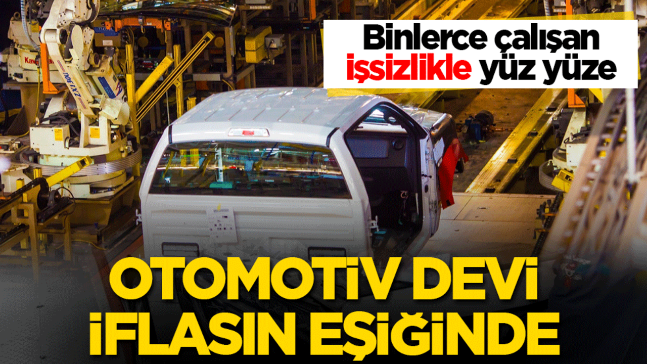 Otomotiv devi iflasın eşiğinde! Binlerce çalışan işsizlikle yüz yüze