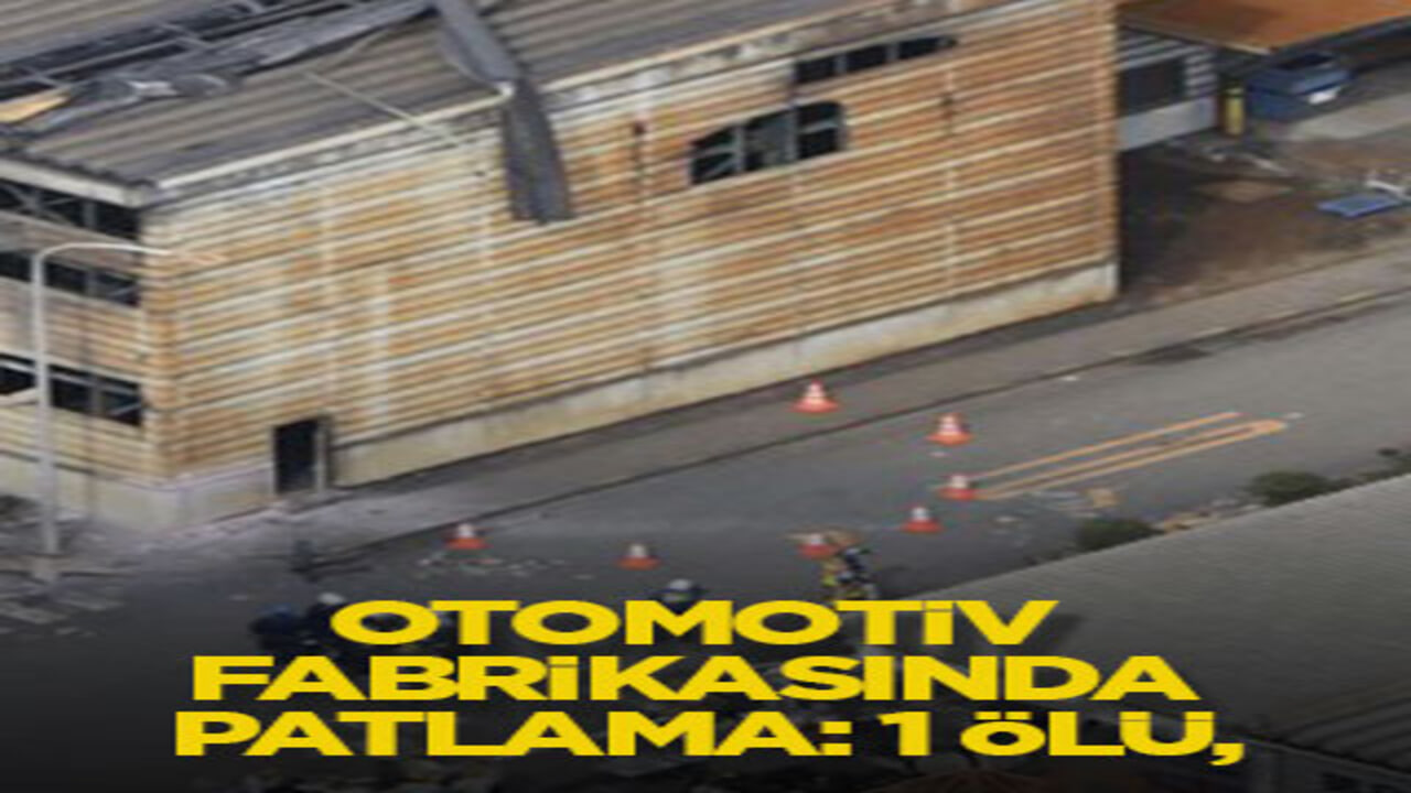Otomotiv fabrikasında patlama: 1 ölü,