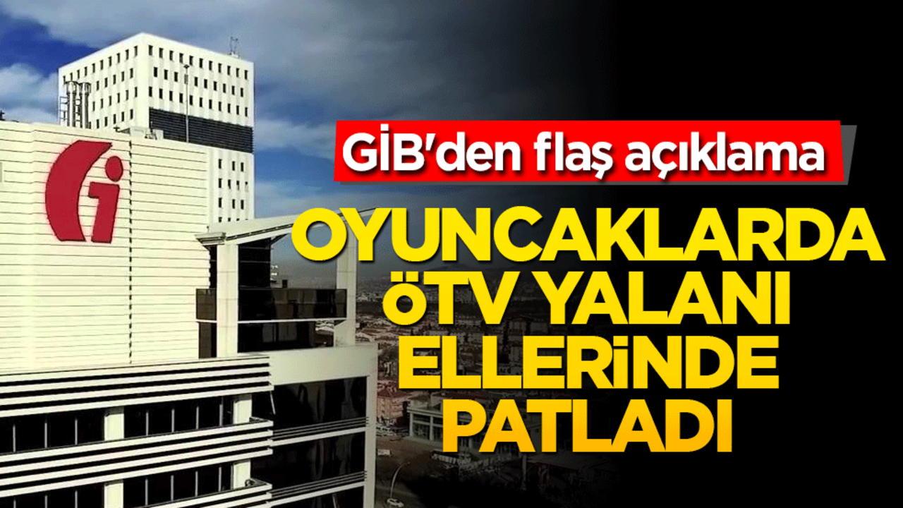Oyuncaklarda ÖTV yalanı ellerinde patladı! GİB'den flaş açıklama