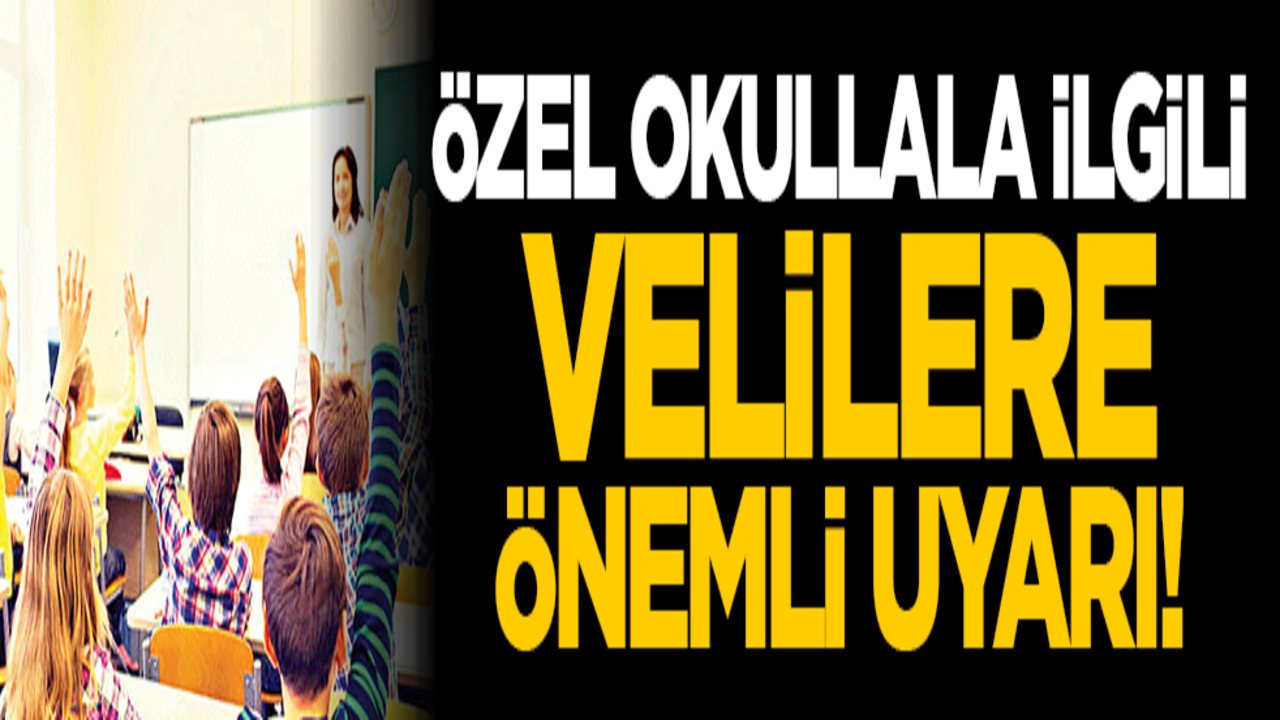 Özel okullala ilgili velilere önemli uyarı!