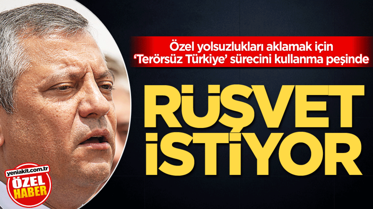 Özel yolsuzlukları aklamak için ‘Terörsüz Türkiye’ sürecini kullanma peşinde! Rüşvet istiyor