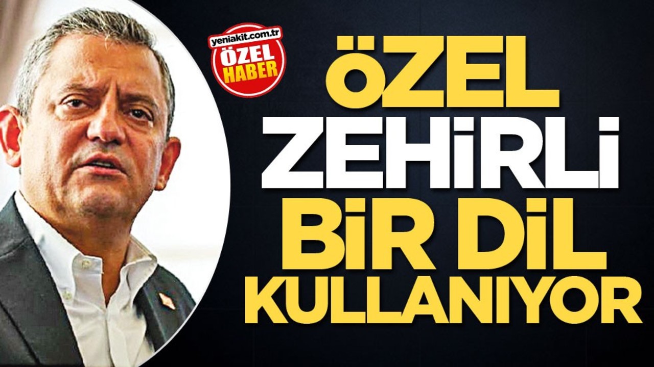 Özel, zehirli bir dil kullanıyor