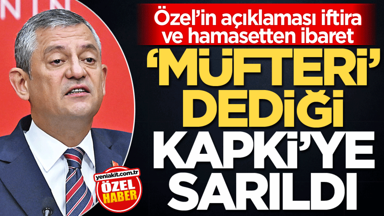 Özel’in açıklaması iftira ve hamasetten ibaret! ‘Müfteri’ dediği Kapki’ye sarıldı