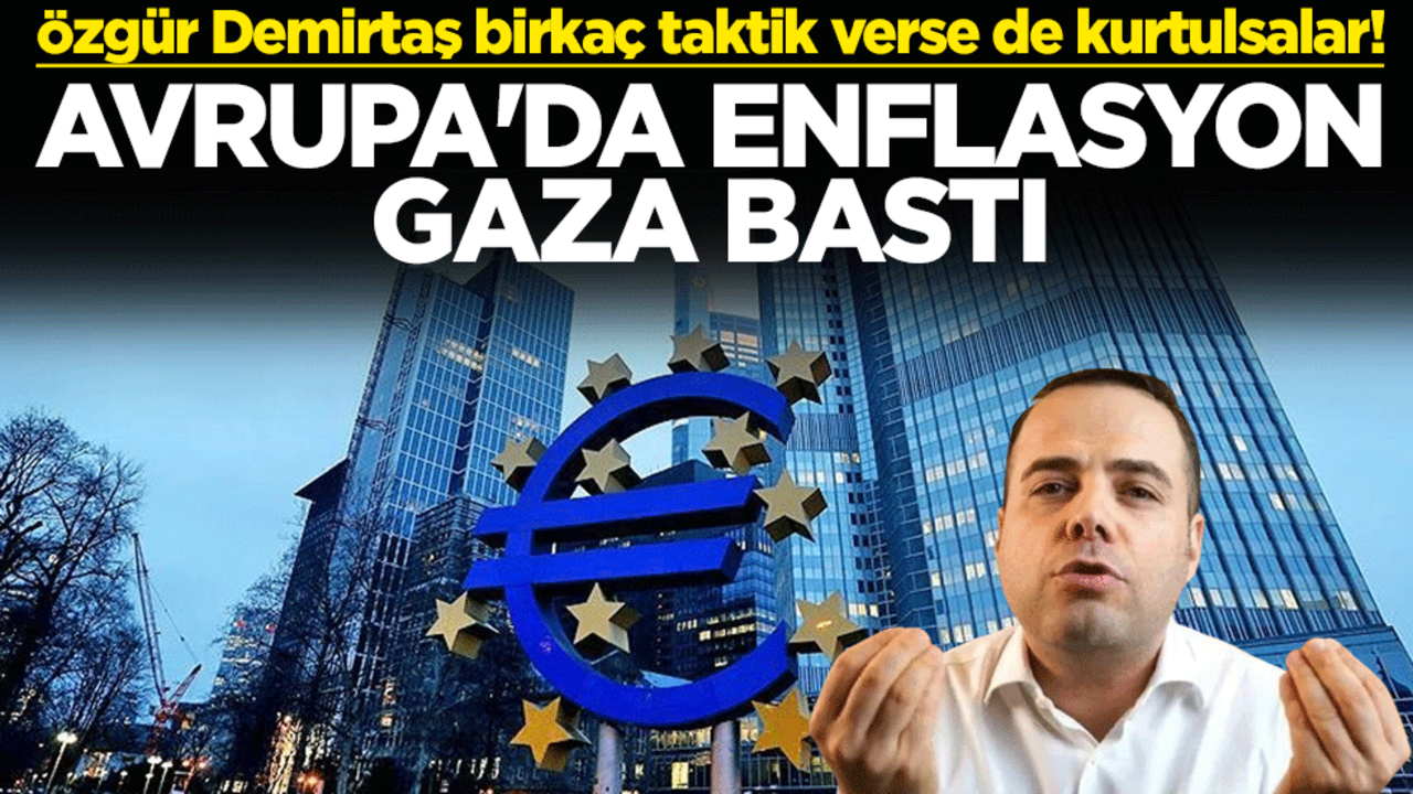 Özgür Demirtaş birkaç taktik verse de kurtulsalar! Avrupa'da enflasyon gaza bastı