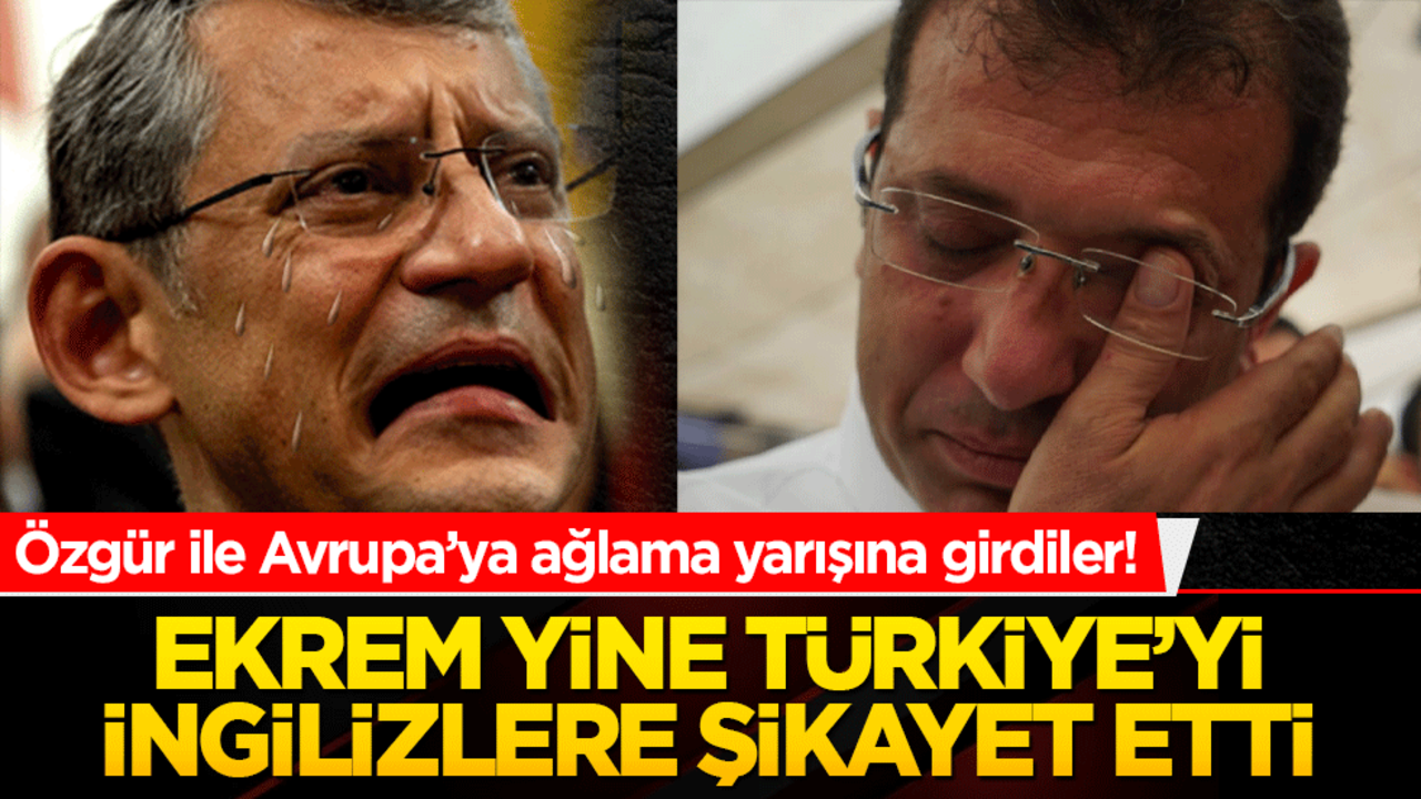 Özgür ile Avrupa’ya ağlama yarışına girdiler! Ekrem yine Türkiye’yi İngilizlere şikayet etti