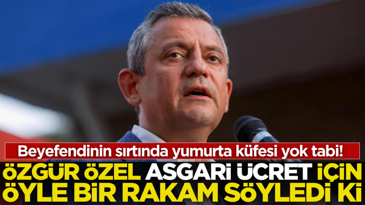 Özgür Özel asgari ücret için öyle bir rakam söyledi ki… Beyefendinin sırtında yumurta küfesi yok tabi!